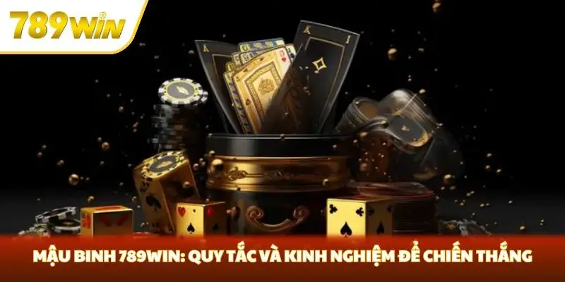 Mậu Binh 789win: Quy Tắc Và Kinh Nghiệm Để Chiến Thắng